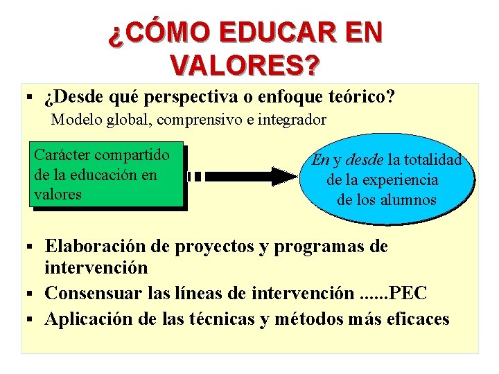 ¿CÓMO EDUCAR EN VALORES? § ¿Desde qué perspectiva o enfoque teórico? Modelo global, comprensivo