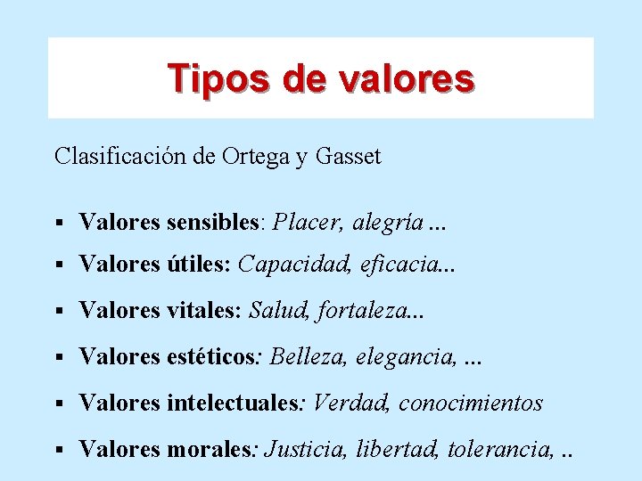 Tipos de valores Clasificación de Ortega y Gasset § Valores sensibles: Placer, alegría. .