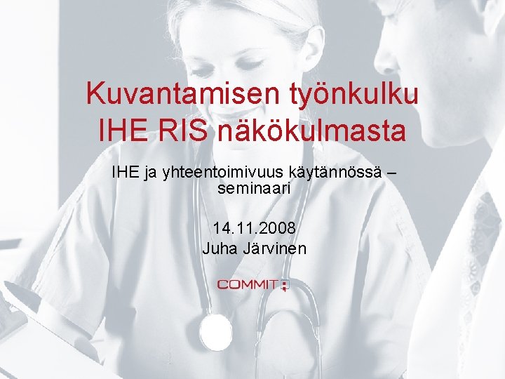 Kuvantamisen työnkulku IHE RIS näkökulmasta IHE ja yhteentoimivuus käytännössä – seminaari 14. 11. 2008