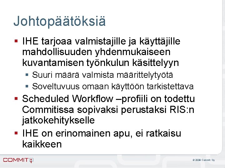 Johtopäätöksiä § IHE tarjoaa valmistajille ja käyttäjille mahdollisuuden yhdenmukaiseen kuvantamisen työnkulun käsittelyyn § Suuri