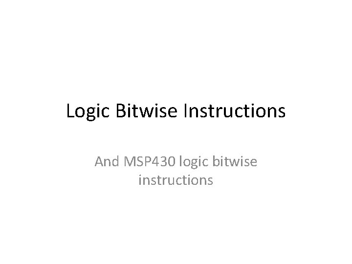 Logic Bitwise Instructions And MSP 430 logic bitwise instructions 