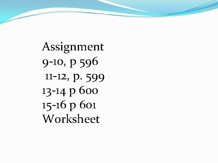 Assignment 9 -10, p 596 11 -12, p. 599 13 -14 p 600 15