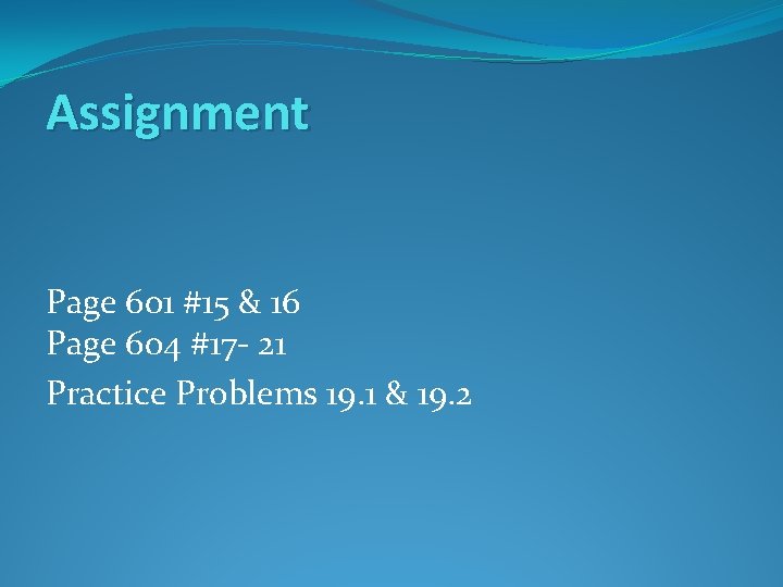 Assignment Page 601 #15 & 16 Page 604 #17 - 21 Practice Problems 19.