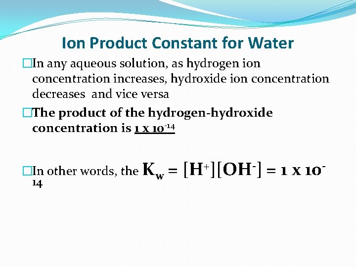 Ion Product Constant for Water �In any aqueous solution, as hydrogen ion concentration increases,
