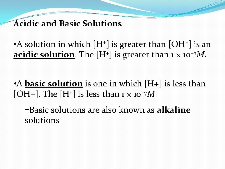 Acidic and Basic Solutions • A solution in which [H+] is greater than [OH−]