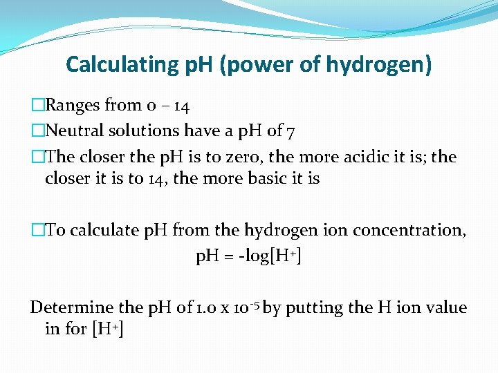 Calculating p. H (power of hydrogen) �Ranges from 0 – 14 �Neutral solutions have