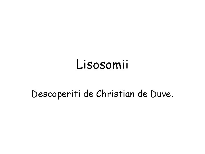 Lisosomii Descoperiti de Christian de Duve. 