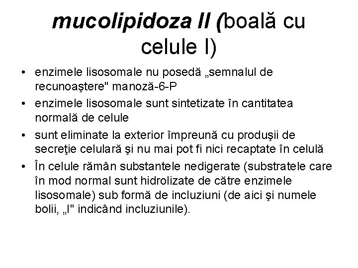 mucolipidoza II (boală cu celule I) • enzimele lisosomale nu posedă „semnalul de recunoaştere"