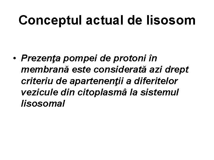 Conceptul actual de lisosom • Prezenţa pompei de protoni în membrană este considerată azi