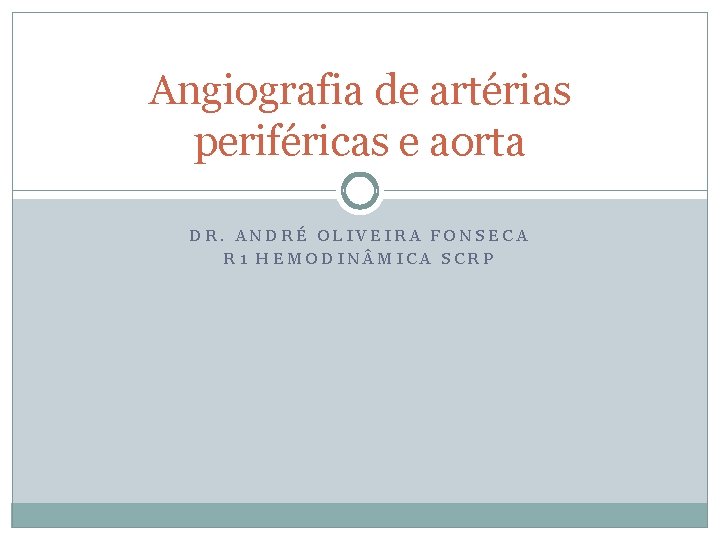Angiografia de artérias periféricas e aorta DR. ANDRÉ OLIVEIRA FONSECA R 1 HEMODIN MICA