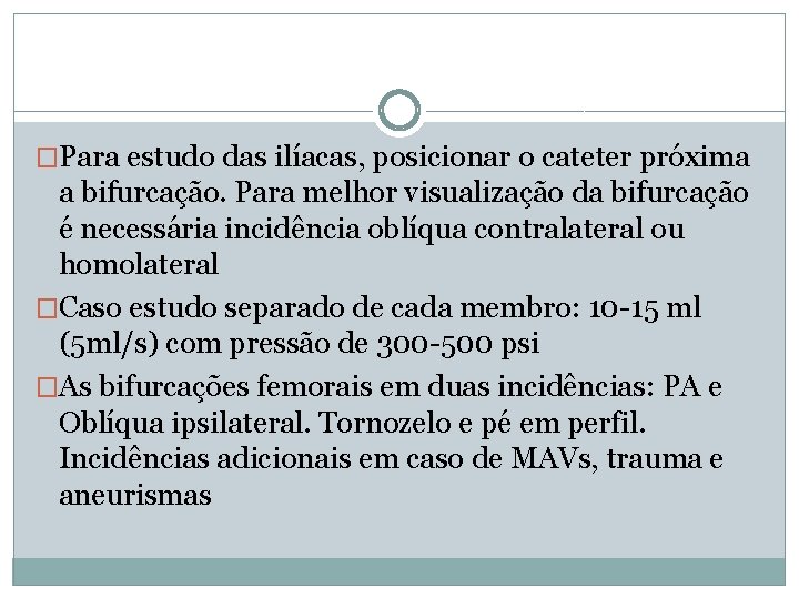 �Para estudo das ilíacas, posicionar o cateter próxima a bifurcação. Para melhor visualização da