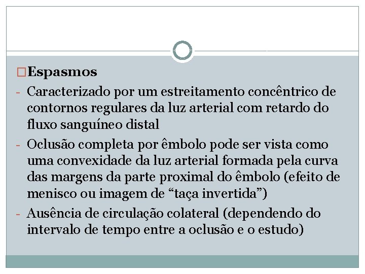 �Espasmos - Caracterizado por um estreitamento concêntrico de contornos regulares da luz arterial com