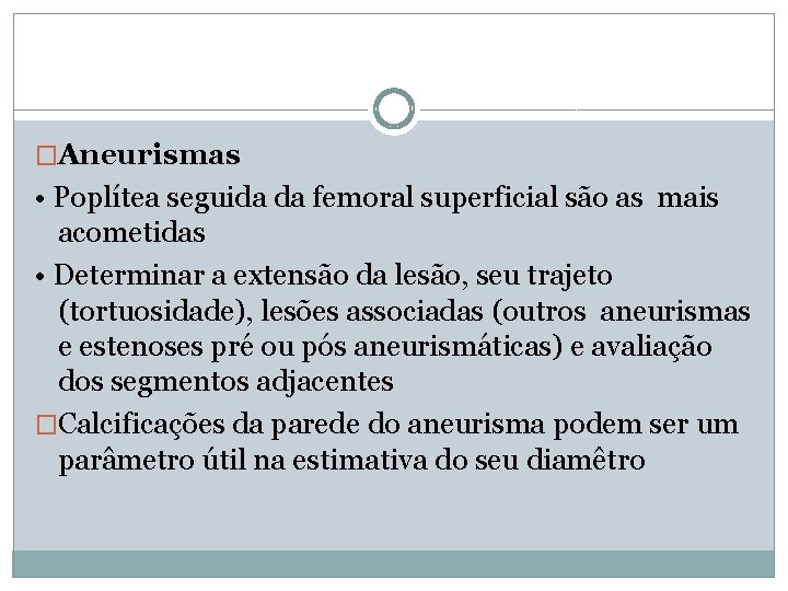 �Aneurismas • Poplítea seguida da femoral superficial são as mais acometidas • Determinar a