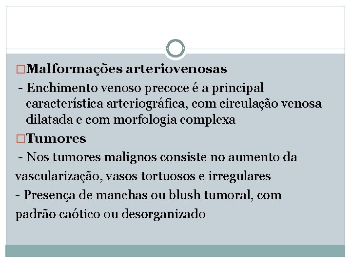 �Malformações arteriovenosas - Enchimento venoso precoce é a principal característica arteriográfica, com circulação venosa