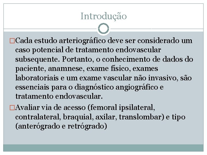 Introdução �Cada estudo arteriográfico deve ser considerado um caso potencial de tratamento endovascular subsequente.