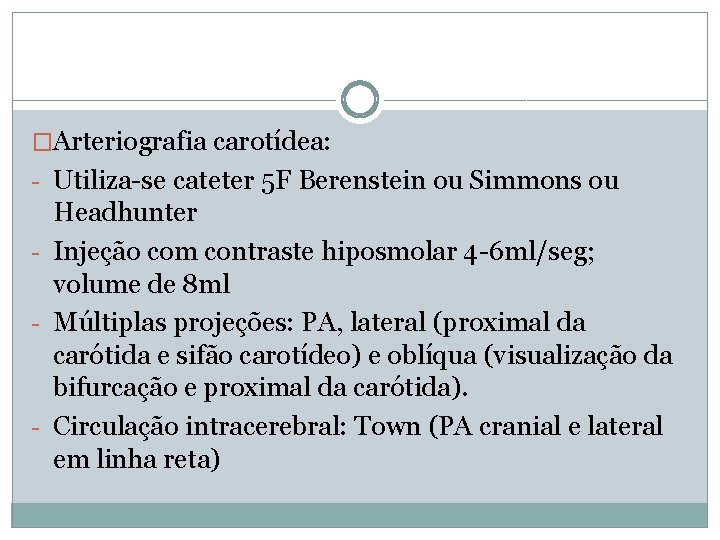 �Arteriografia carotídea: - Utiliza-se cateter 5 F Berenstein ou Simmons ou Headhunter - Injeção