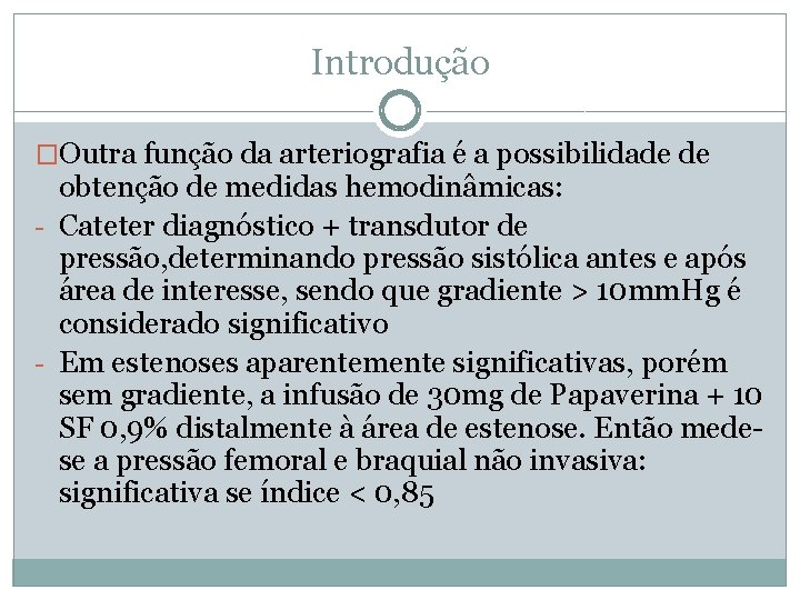 Introdução �Outra função da arteriografia é a possibilidade de obtenção de medidas hemodinâmicas: -