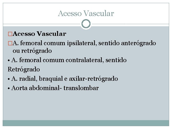 Acesso Vascular �A. femoral comum ipsilateral, sentido anterógrado ou retrógrado • A. femoral comum