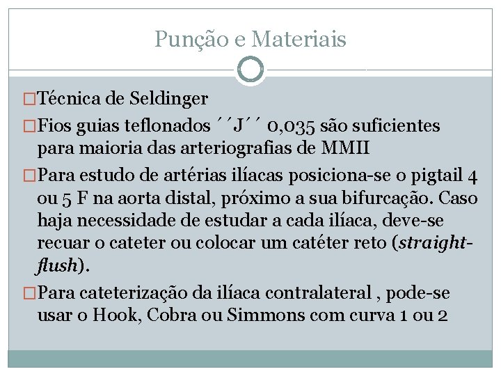 Punção e Materiais �Técnica de Seldinger �Fios guias teflonados ´´J´´ 0, 035 são suficientes