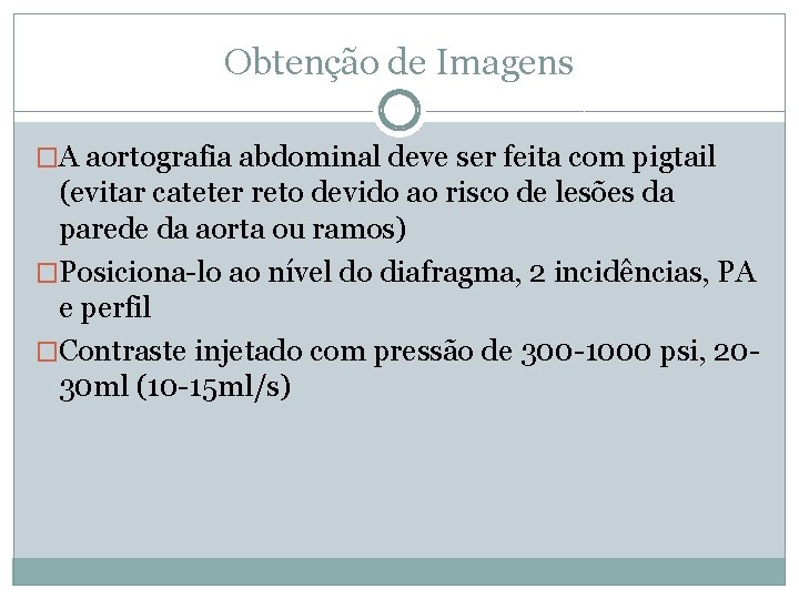 Obtenção de Imagens �A aortografia abdominal deve ser feita com pigtail (evitar cateter reto