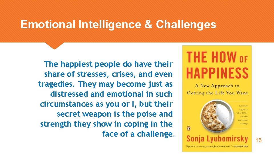 Emotional Intelligence & Challenges The happiest people do have their share of stresses, crises,