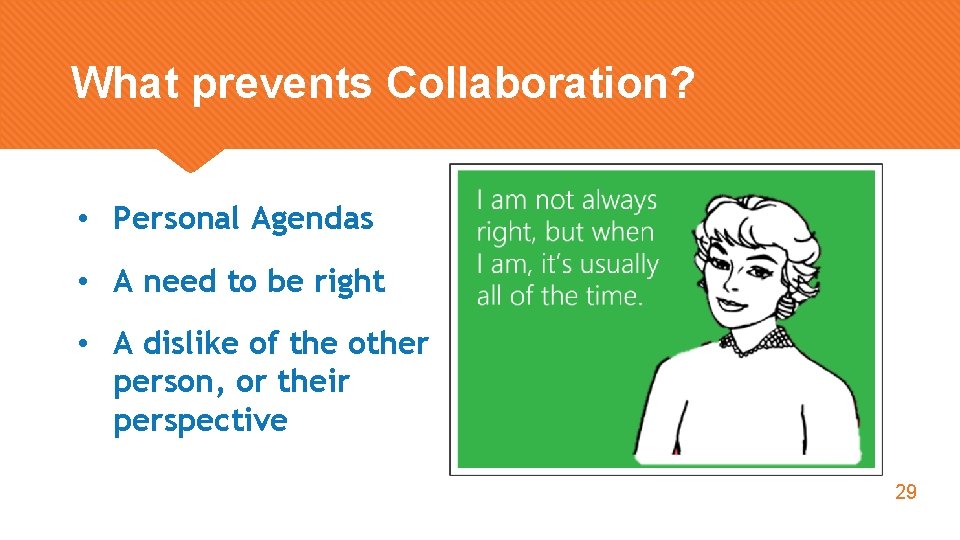 What prevents Collaboration? • Personal Agendas • A need to be right • A