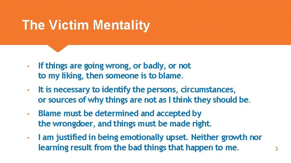 The Victim Mentality • If things are going wrong, or badly, or not to