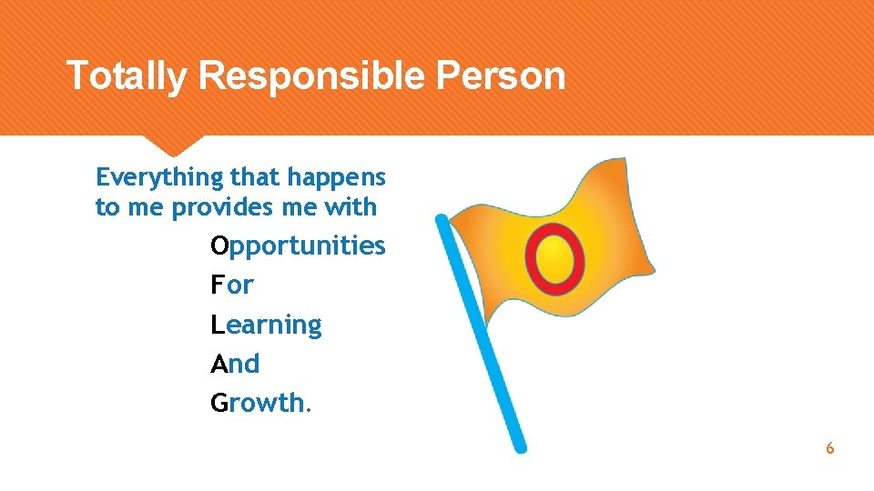 Totally Responsible Person Everything that happens to me provides me with Opportunities For Learning