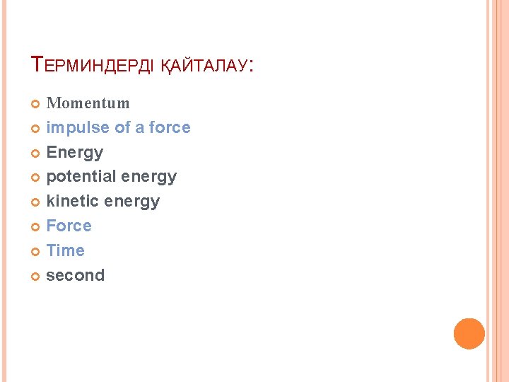 ТЕРМИНДЕРДІ ҚАЙТАЛАУ: Momentum impulse of a force Energy potential energy kinetic energy Force Time