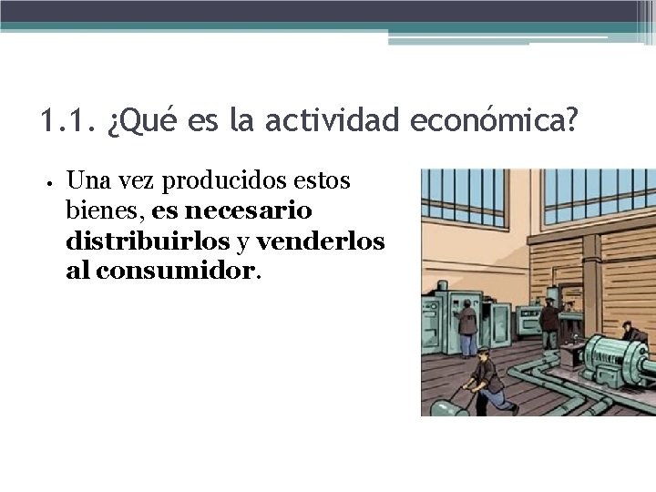 1. 1. ¿Qué es la actividad económica? • Una vez producidos estos bienes, es