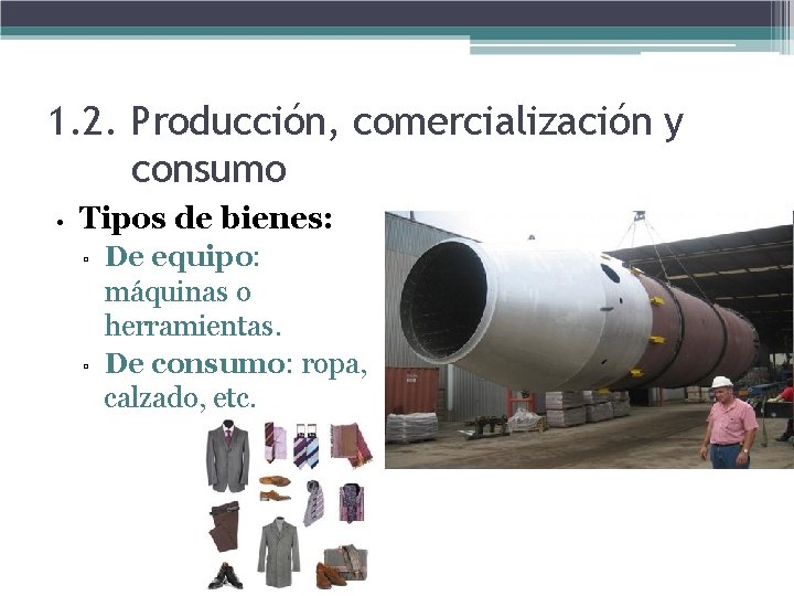 1. 2. Producción, comercialización y consumo • Tipos de bienes: ▫ ▫ De equipo: