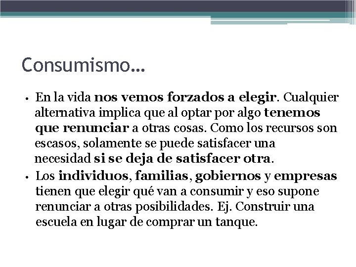 Consumismo… • • En la vida nos vemos forzados a elegir. Cualquier alternativa implica