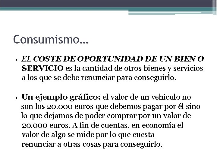 Consumismo… • EL COSTE DE OPORTUNIDAD DE UN BIEN O SERVICIO es la cantidad