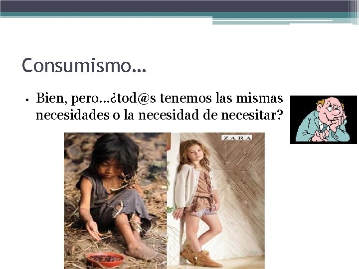 Consumismo… • Bien, pero. . . ¿tod@s tenemos las mismas necesidades o la necesidad