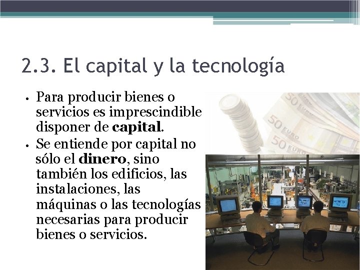 2. 3. El capital y la tecnología • • Para producir bienes o servicios