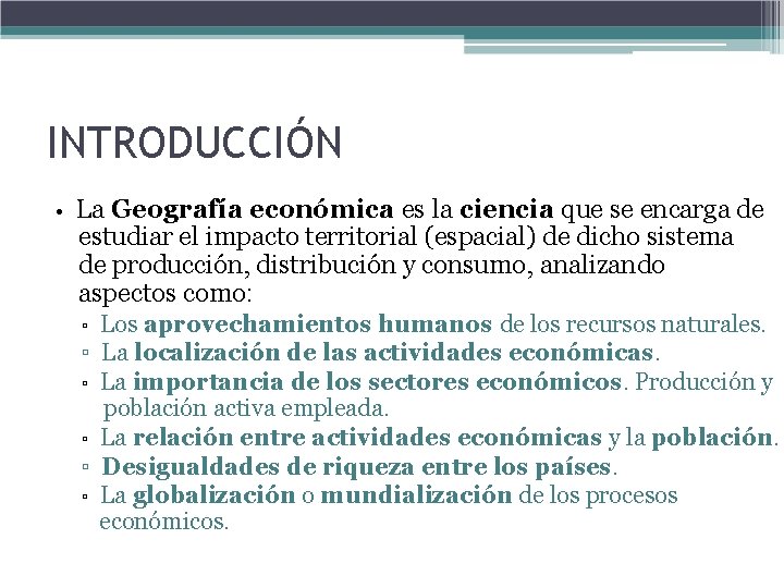 INTRODUCCIÓN • La Geografía económica es la ciencia que se encarga de estudiar el