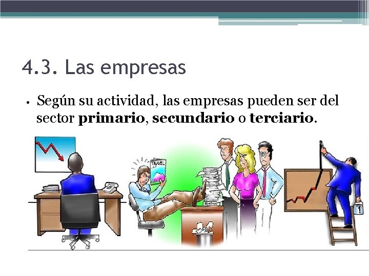 4. 3. Las empresas • Según su actividad, las empresas pueden ser del sector