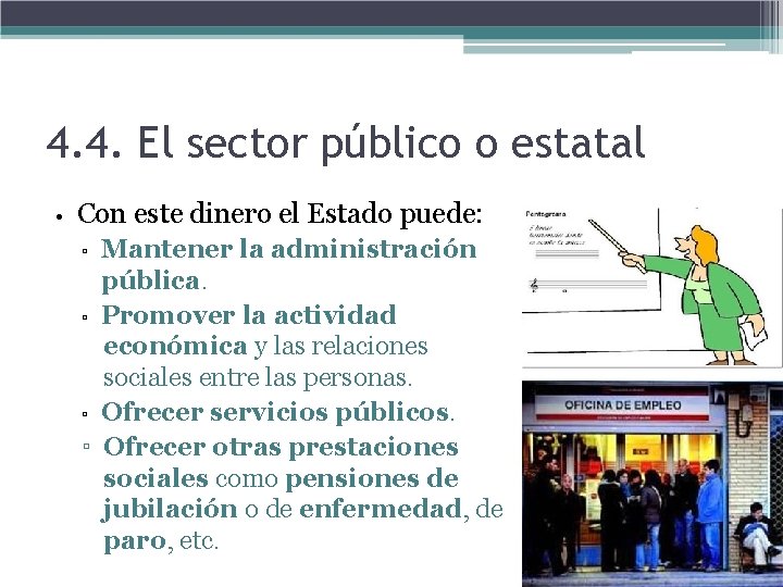 4. 4. El sector público o estatal • Con este dinero el Estado puede: