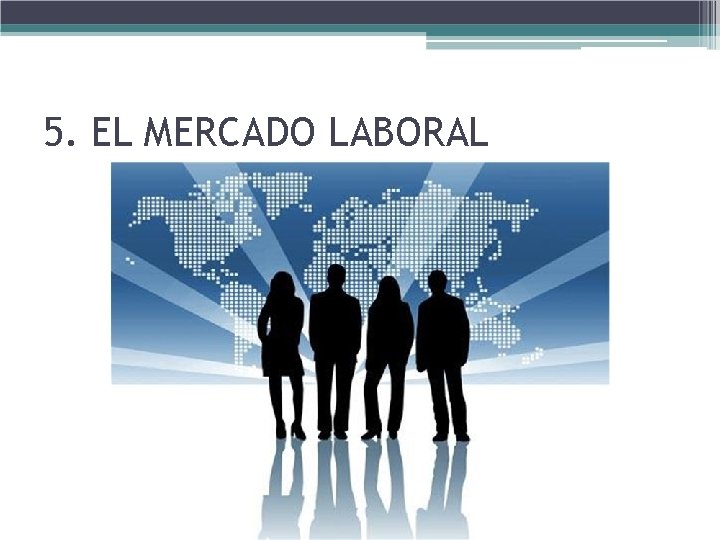 5. EL MERCADO LABORAL 