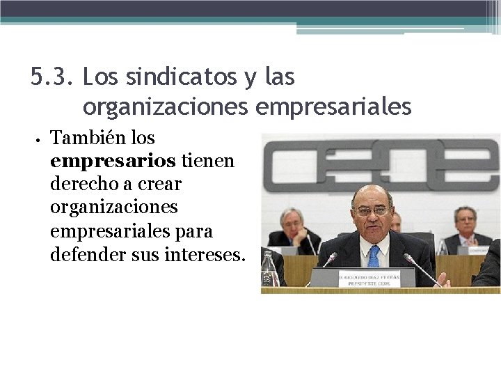 5. 3. Los sindicatos y las organizaciones empresariales • También los empresarios tienen derecho