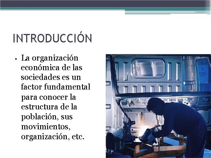 INTRODUCCIÓN • La organización económica de las sociedades es un factor fundamental para conocer