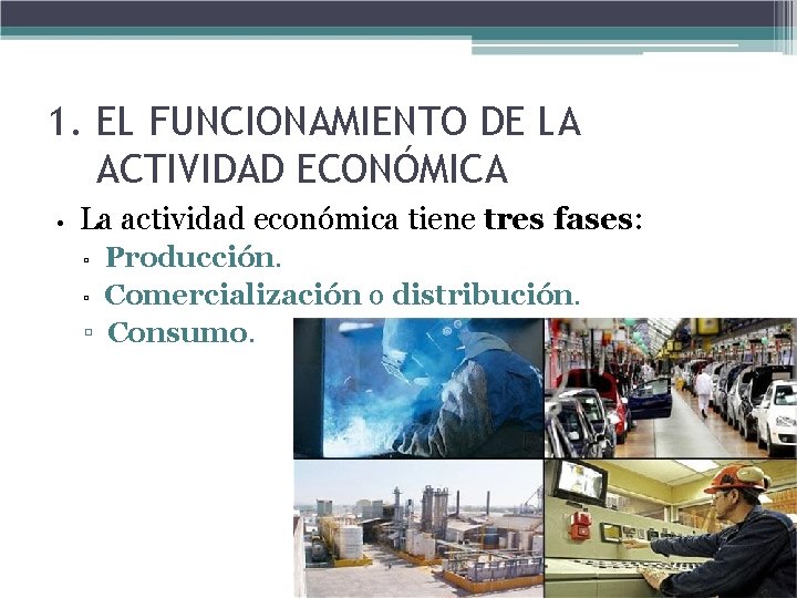 1. EL FUNCIONAMIENTO DE LA ACTIVIDAD ECONÓMICA • La actividad económica tiene tres fases: