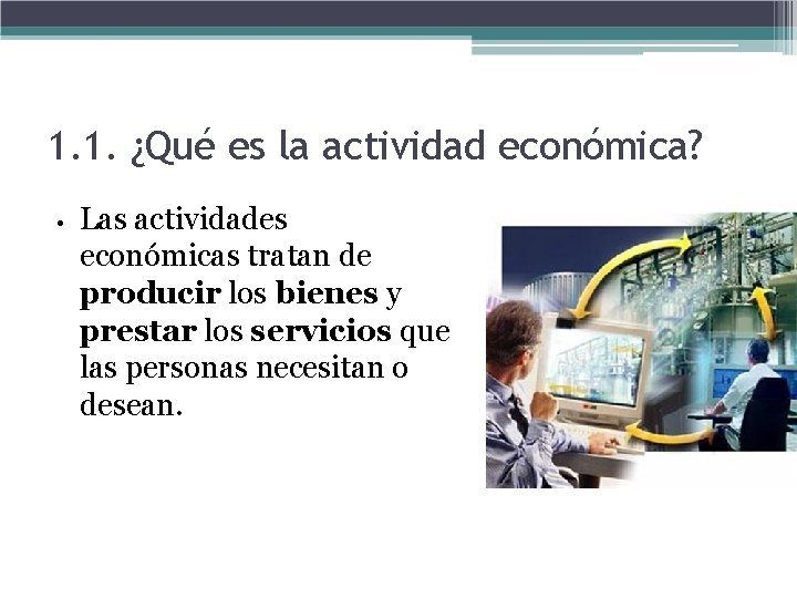1. 1. ¿Qué es la actividad económica? • Las actividades económicas tratan de producir