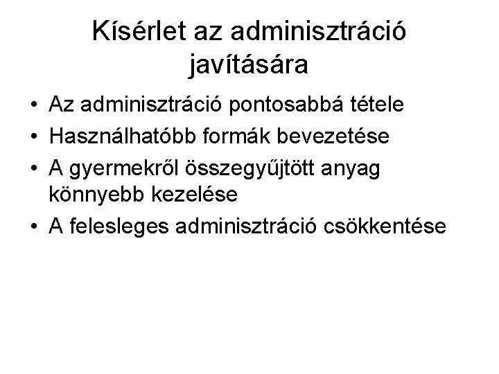 Kísérlet az adminisztráció javítására • Az adminisztráció pontosabbá tétele • Használhatóbb formák bevezetése •