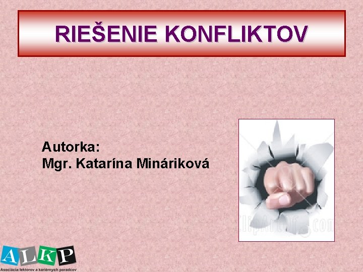 RIEŠENIE KONFLIKTOV Autorka: Mgr. Katarína Mináriková 