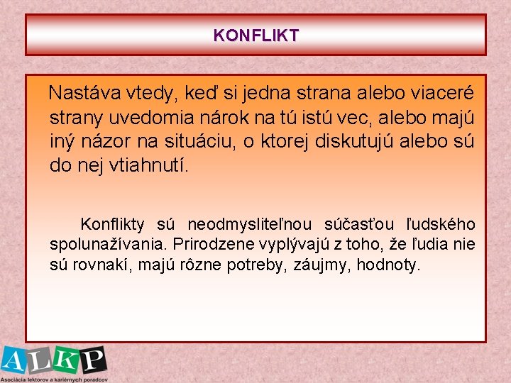 KONFLIKT Nastáva vtedy, keď si jedna strana alebo viaceré strany uvedomia nárok na tú