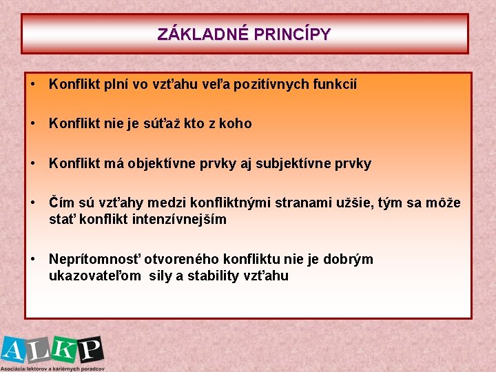 ZÁKLADNÉ PRINCÍPY • Konflikt plní vo vzťahu veľa pozitívnych funkcií • Konflikt nie je