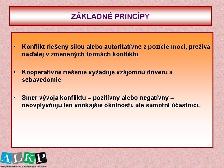 ZÁKLADNÉ PRINCÍPY • Konflikt riešený silou alebo autoritatívne z pozície moci, prežíva naďalej v