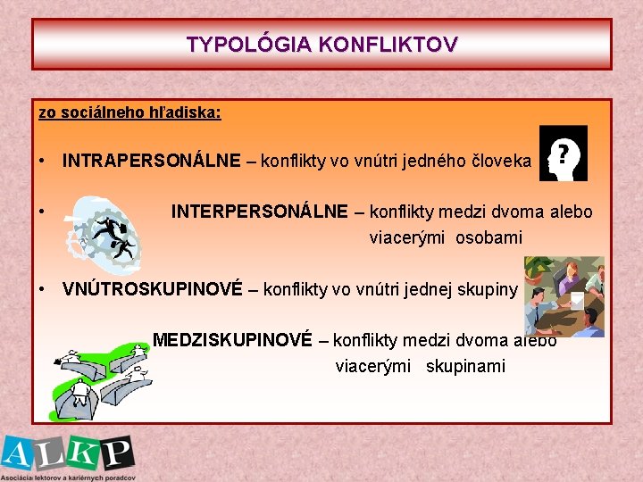 TYPOLÓGIA KONFLIKTOV zo sociálneho hľadiska: • INTRAPERSONÁLNE – konflikty vo vnútri jedného človeka •