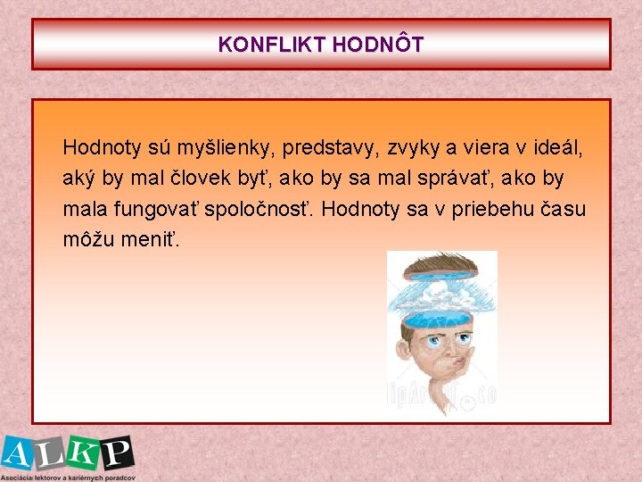 KONFLIKT HODNÔ KONFLIKT HODN T Hodnoty sú myšlienky, predstavy, zvyky a viera v ideál,